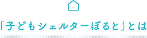 「子どもシェルターぽると」とは